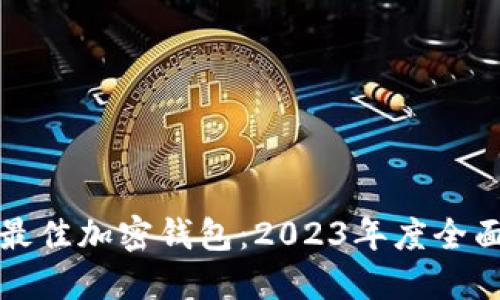 选择最佳加密钱包：2023年度全面指南