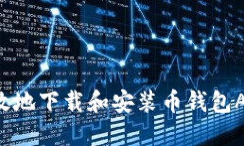 如何安全高效地下载和安装币钱包APP：全面指南