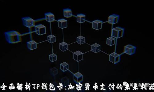 
全面解析TP钱包卡：加密货币支付的未来利器