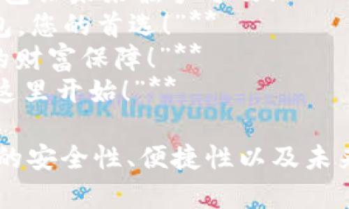 以下是一些吸引人的区块链电子钱包广告语的建议：

1. **“解锁数字时代，携手区块链电子钱包！”**
2. **“安全存储，轻松交易，您的资产尽在掌握！”**
3. **“区块链技术加持，保护您的财富每一刻！”**
4. **“无忧支付，随时随地，随心所欲的金融体验！”**
5. **“智能钱包，您的数字资产管家！”**
6. **“革新财务生活，区块链电子钱包助您高效管理！”**
7. **“体验无缝交易的魅力，区块链钱包让未来触手可及！”**
8. **“安全、快速、便捷——区块链钱包，您的首选！”**
9. **“加密技术，放心交易，给您最好的财富保障！”**
10. **“点滴积累，数字资产的未来从这里开始！”**

这些广告语旨在突出区块链电子钱包的安全性、便捷性以及未来金融的前瞻性，旨在吸引用户的兴趣。