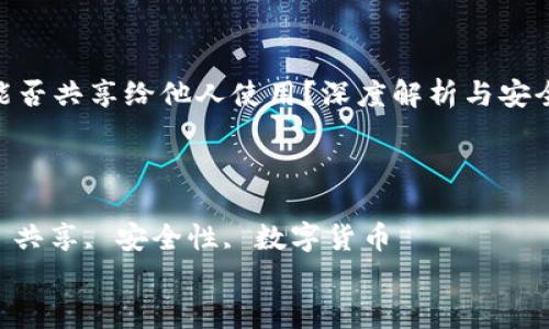 

加密钱包能否共享给他人使用？深度解析与安全考量

关键词：

加密钱包, 共享, 安全性, 数字货币


    加密钱包能否共享给他人使用？深度解析与安全考量